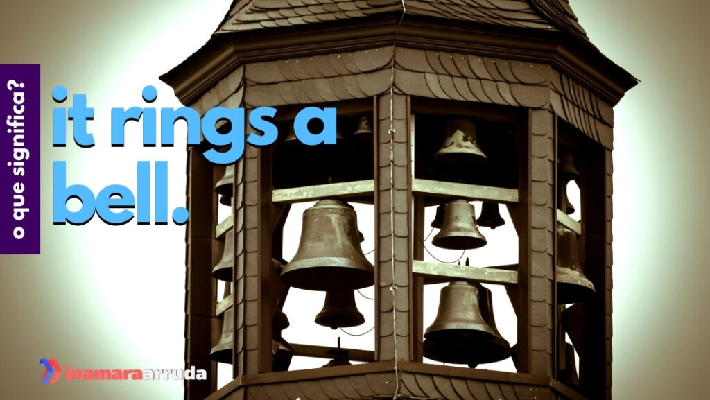 O Que Significa "It Rings a Bell" em Inglês? Inamara Arruda