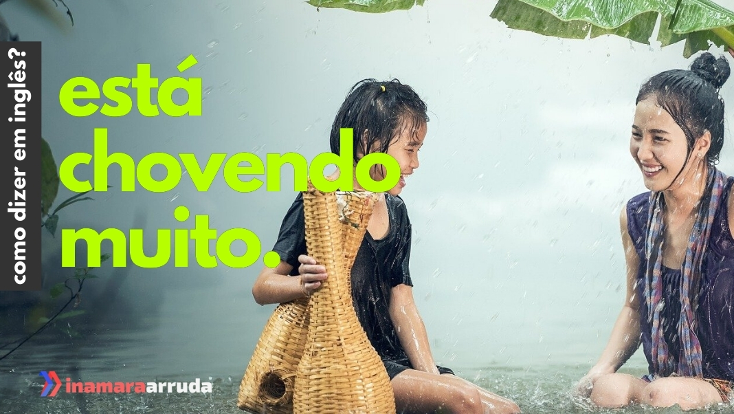 Como dizer ''Está Chovendo Muito'' em Inglês? - Inamara Arruda