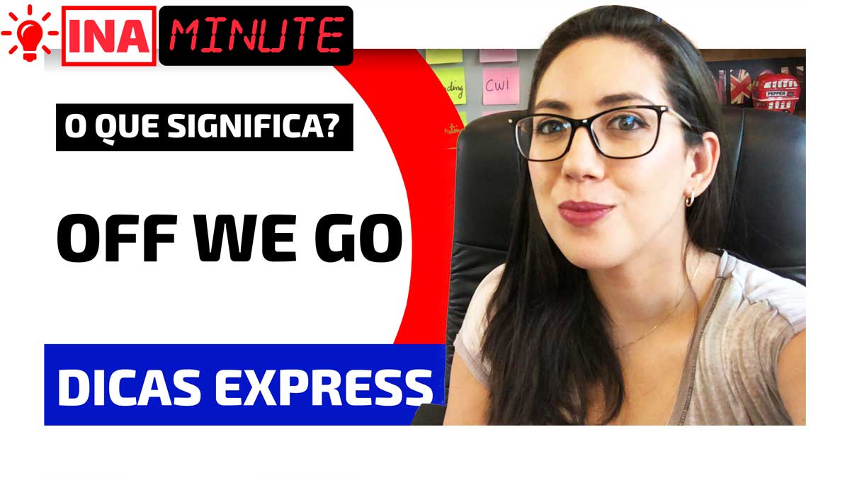 O Que Significa Off We/You Go em Inglês? - Inamara Arruda