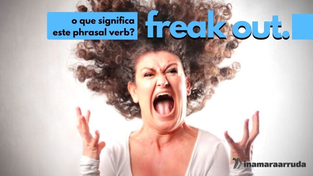 o-que-significa-o-phrasal-verb-freak-out-em-ingl-s-inamara-arruda