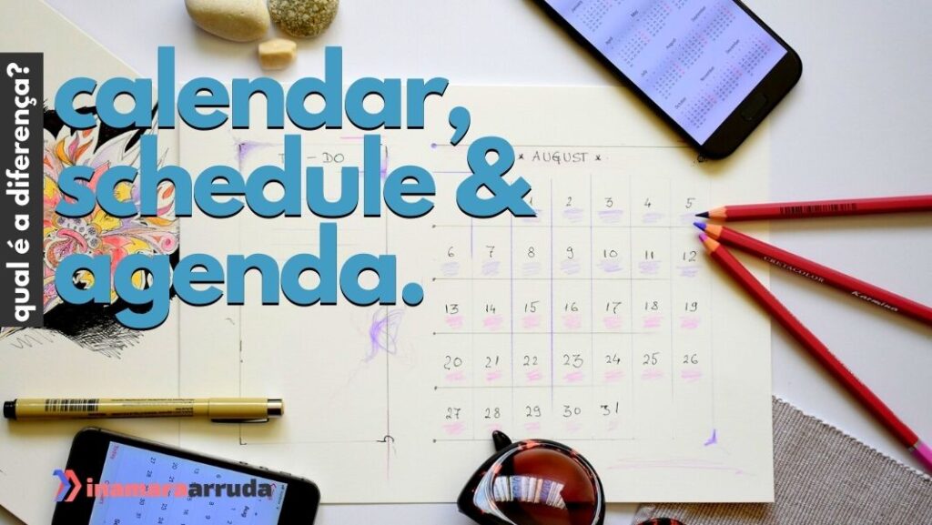 Qual a Diferença Entre "Calendar", "Schedule" e "Agenda" em Inglês? - Inamara Arruda Qual a Diferença Entre "Calendar", "Schedule" e "Agenda" em Inglês? - Inamara Arruda
