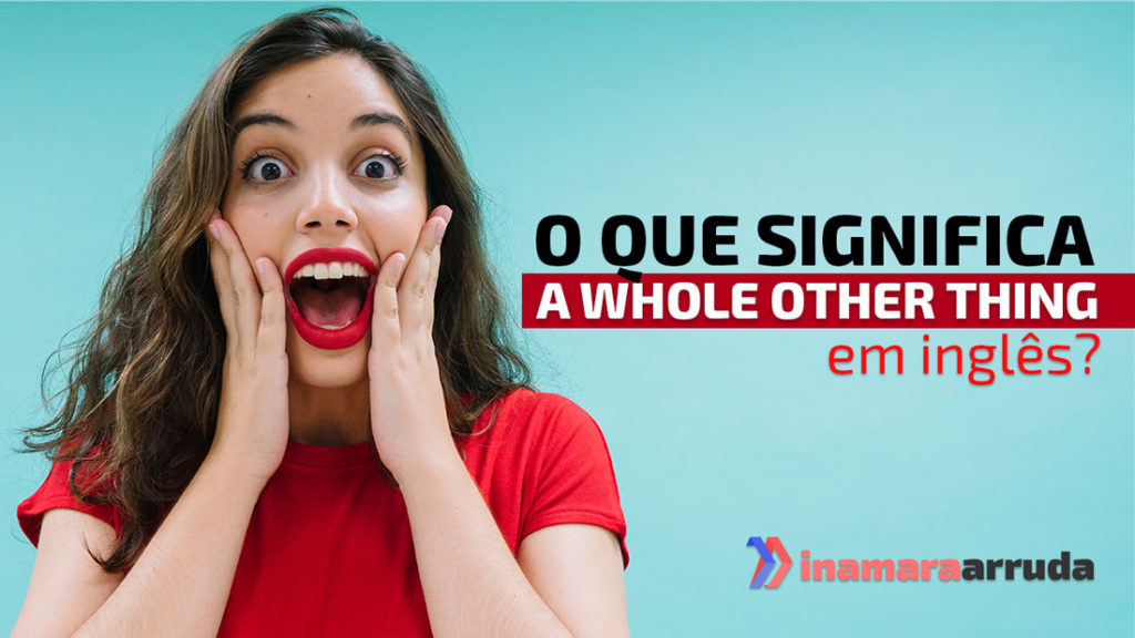 O Que Significa A Whole Other Thing Em Ingl s Inamara Arruda