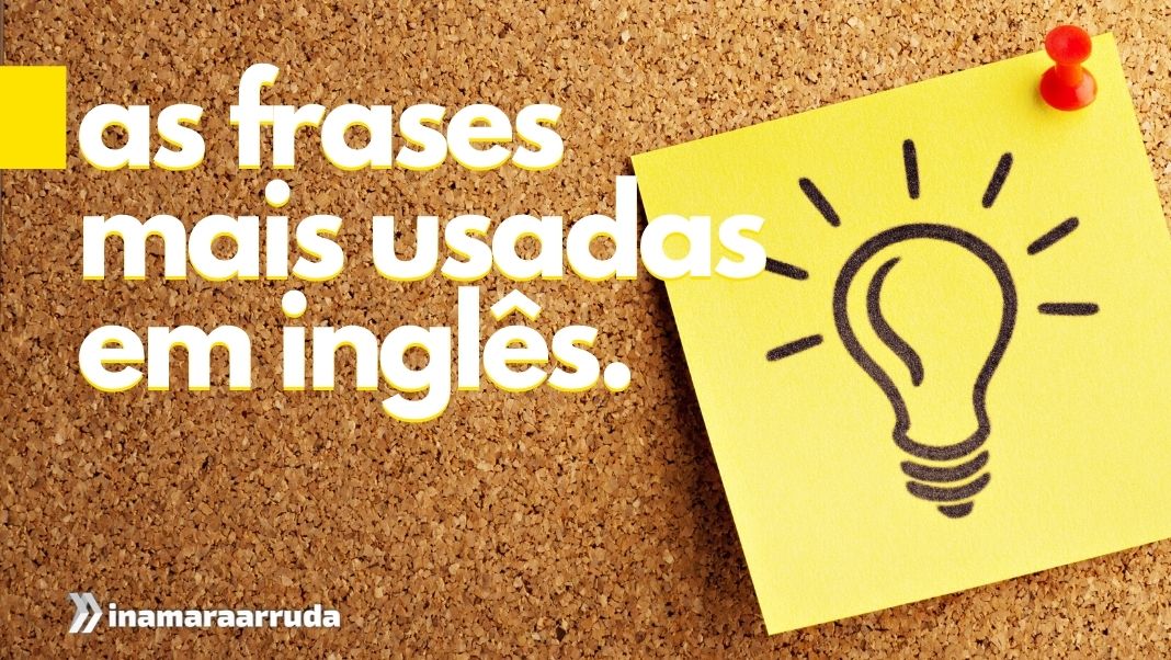 As 50 frases mais usadas em inglês - Inamara Arruda