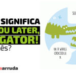 "See you later, alligator" em inglês