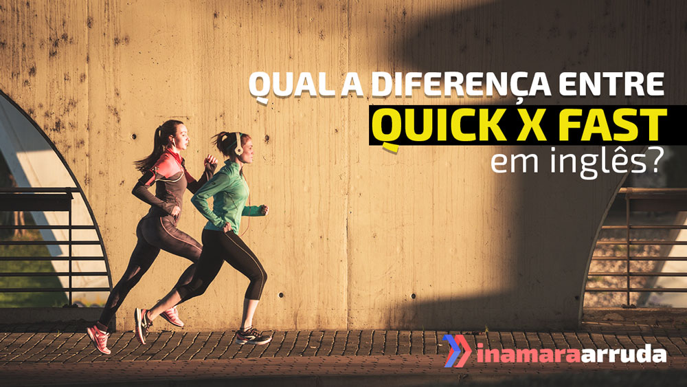 Qual A Diferença Entre “Quick X Fast” Em Inglês? - Inamara Arruda