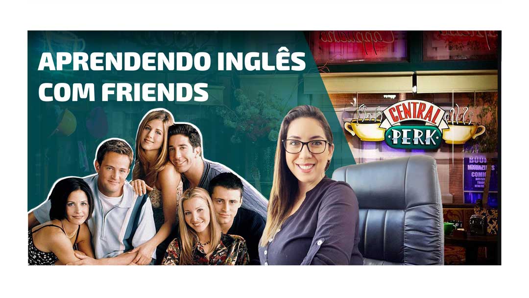 Por que Friends é tão importante para o inglês?