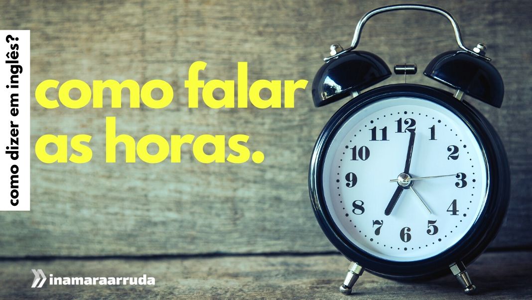 ▷ 7 dicas para dizer as horas em inglês [VÍDEO]