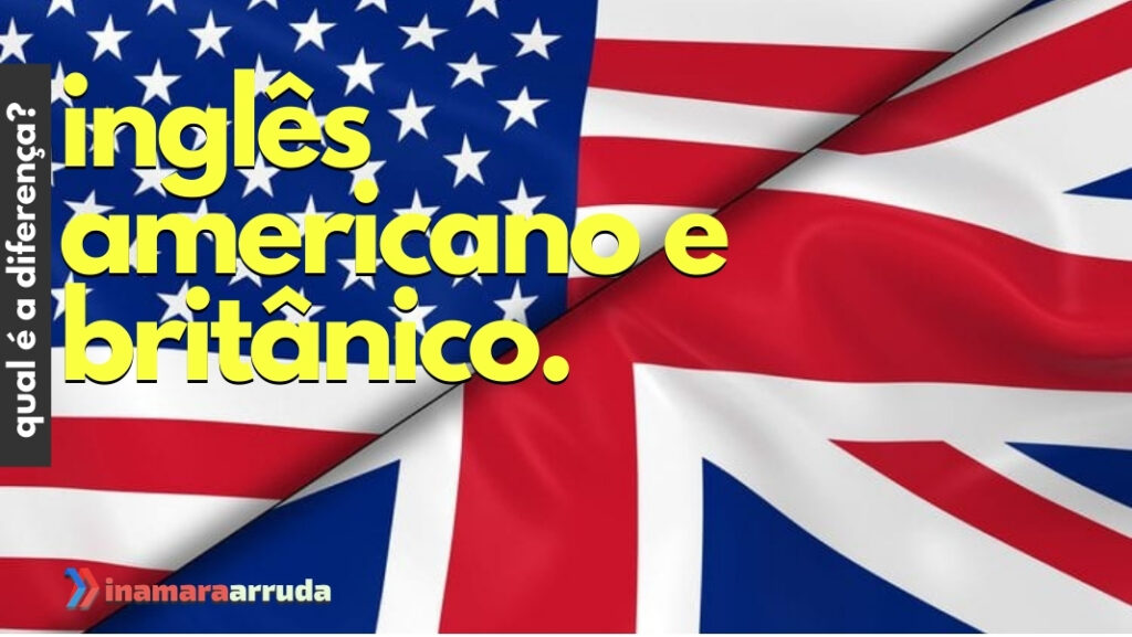 7 Diferenças do Inglês Americano e Britânico Inamara Arruda 7 Diferenças do Inglês Americano e Britânico Inamara Arruda