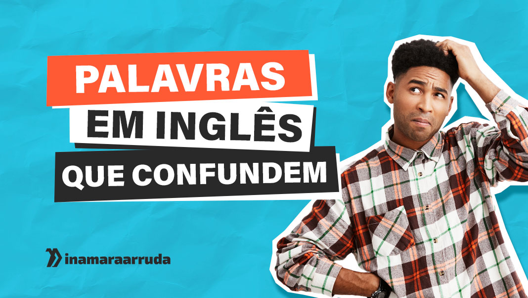 5 duplas de palavras que muita gente confunde em inglês