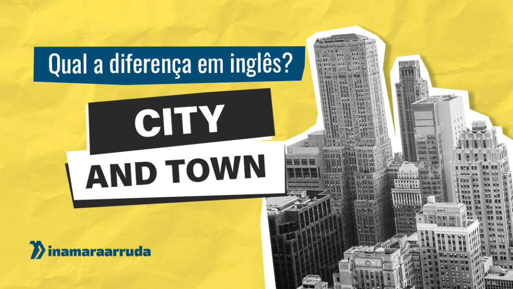 Qual a Diferença Entre CITY e TOWN em Inglês Inamara Arruda