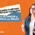 Utilizando o Método de Repetição Espaçada para Alcançar a FLUÊNCIA em INGLÊS