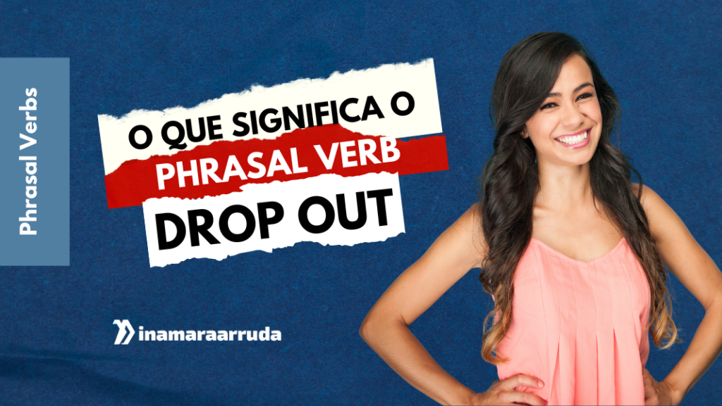 O que significa o Phrasal Verb "Drop Out"? Inamara Arruda
