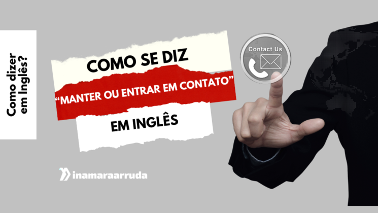 Como se diz “Manter ou Entrar em Contato” em inglês? - Inamara Arruda