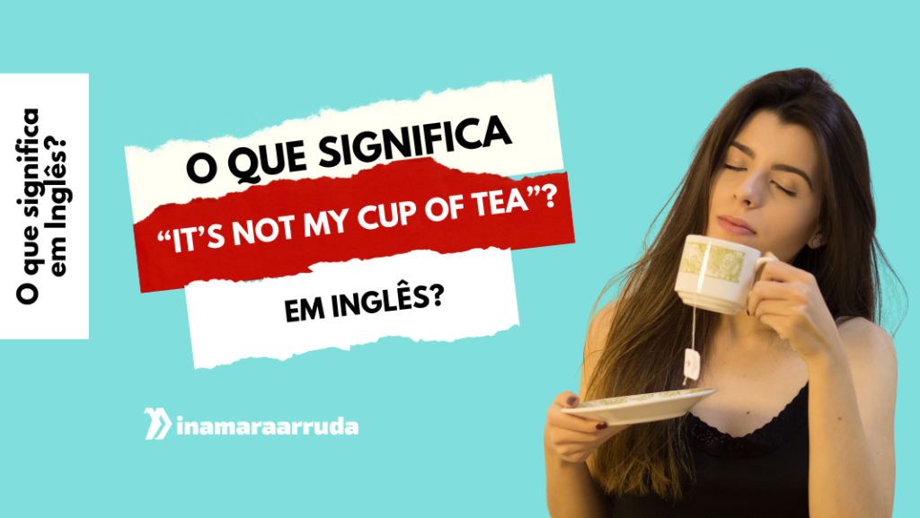 ☕ O que significa “It’s not my cup of tea”? - Inamara Arruda