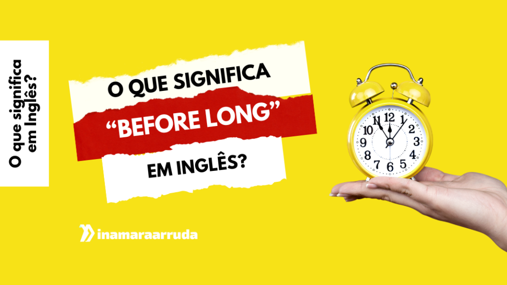 🕐 O que significa Before Long? - Inamara Arruda
