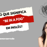 O que significa “Be in a fog” em inglês?