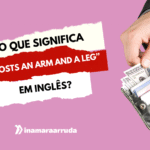 O que significa “Costs an arm and a leg” em inglês?