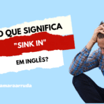 O que significa o phrasal verb “Sink In” em inglês?