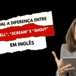 Qual a diferença entre “Yell”, “Scream” e “Shout” em inglês?