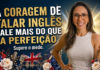 A coragem de falar inglês vale mais do que a perfeição