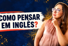 Como parar de traduzir inglês na cabeça? Aprenda a pensar direto em inglês