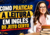 Como ler em inglês sem traduzir tudo? 6 estratégias para entender textos com mais facilidade